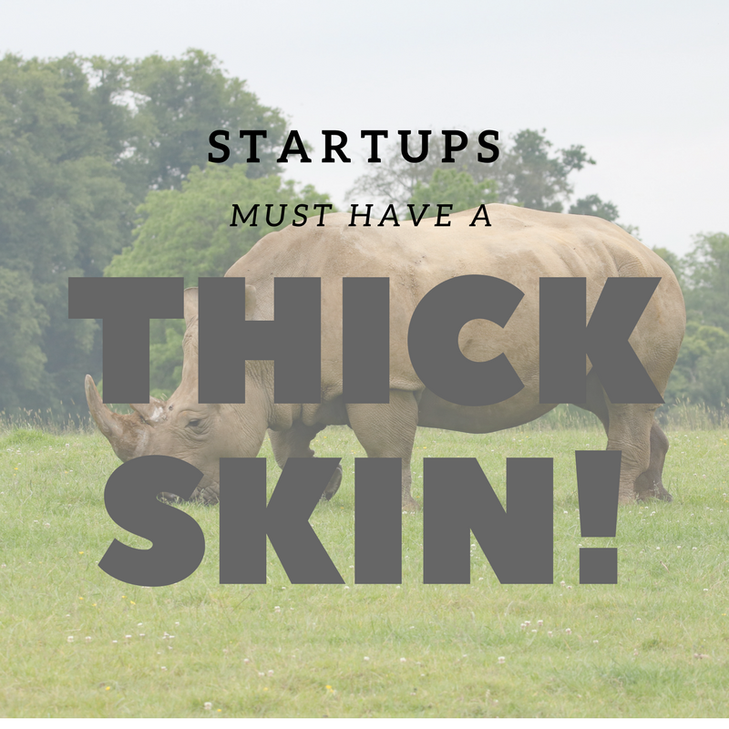 STARTUPS MUST HAVE A THICK SKIN